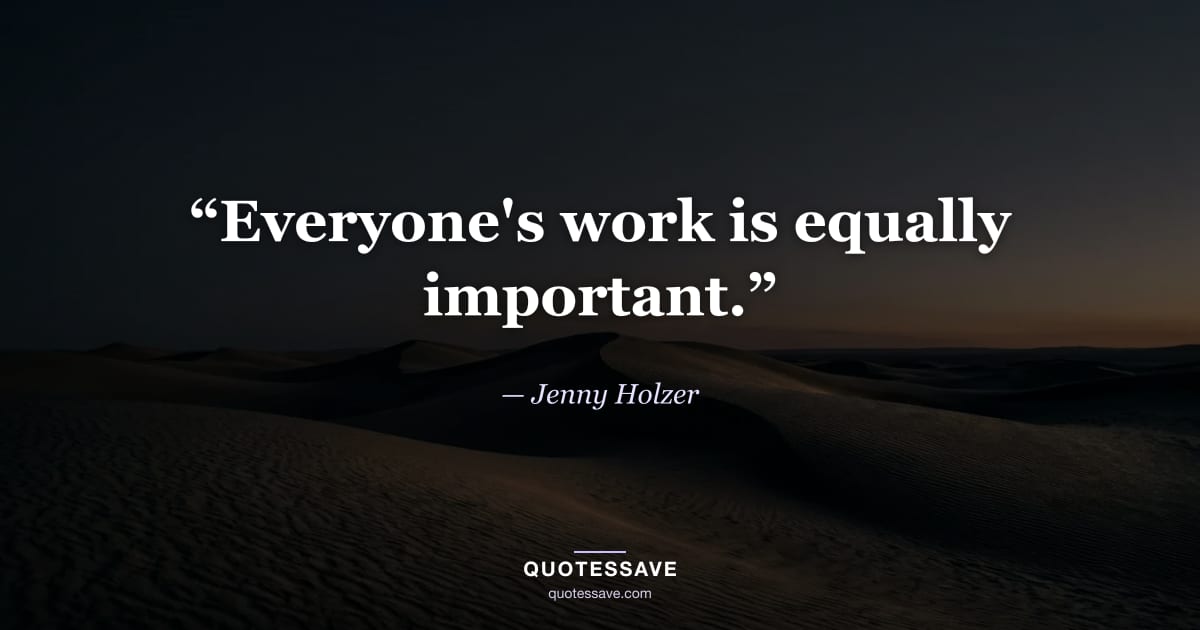 “Everyone's work is equally important.” — Jenny Holzer