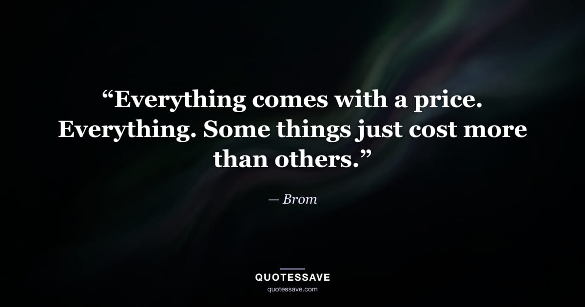 “Everything comes with a price. Everything. Some things just cost more than others.” — Brom
