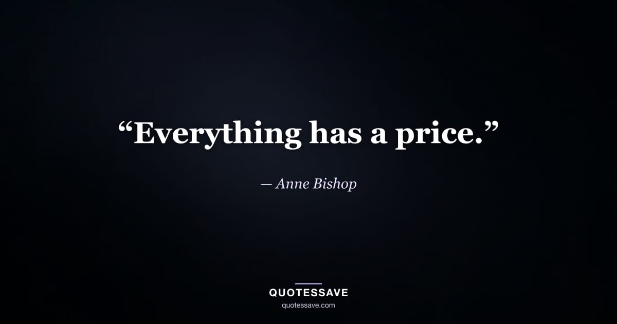 “Everything has a price.” — Anne Bishop