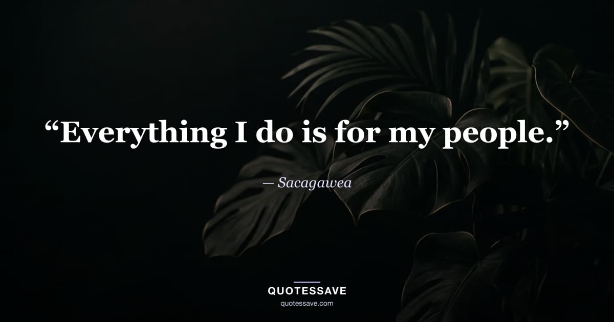 “Everything I do is for my people.” — Sacagawea
