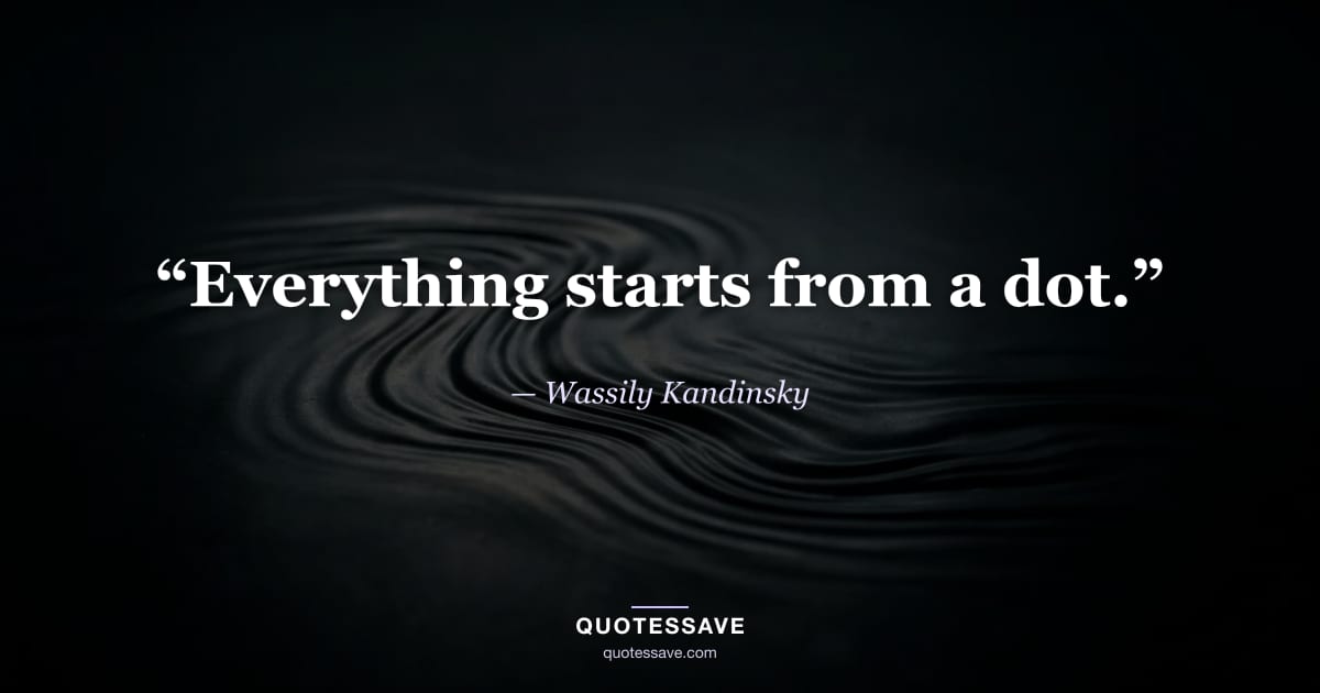 “Everything starts from a dot.” — Wassily Kandinsky