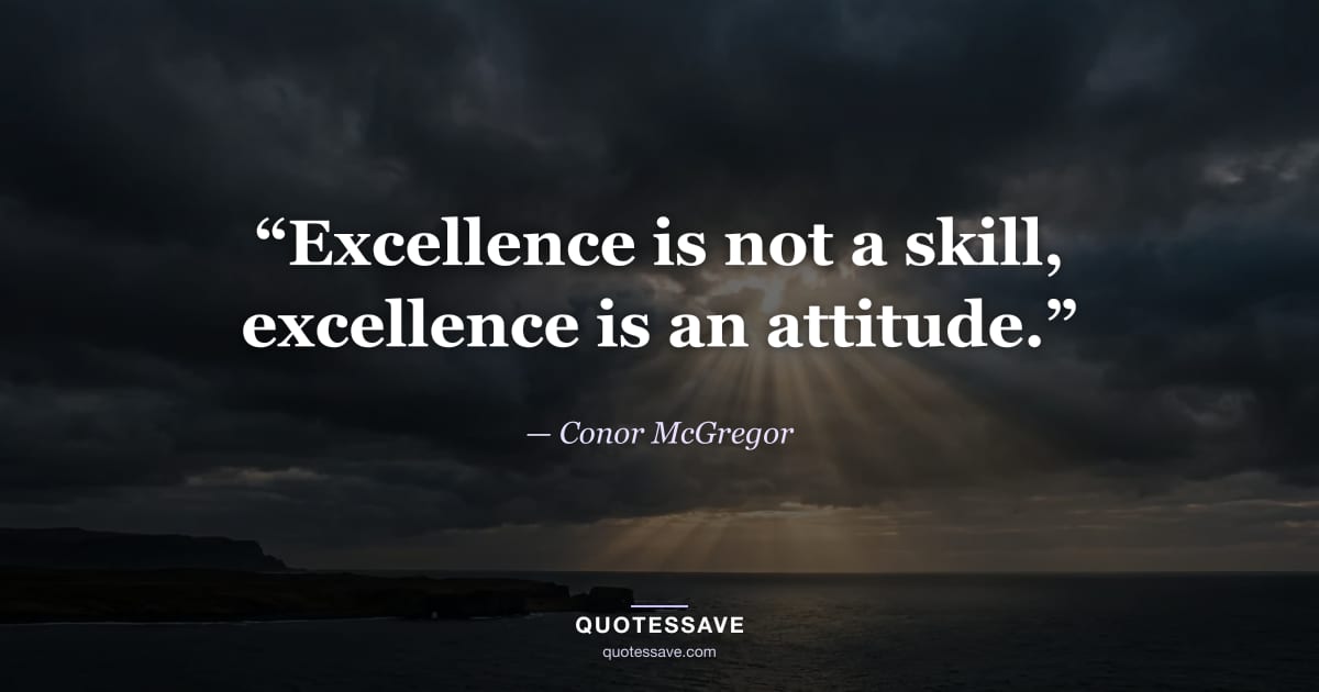 “Excellence is not a skill, excellence is an attitude.” — Conor McGregor