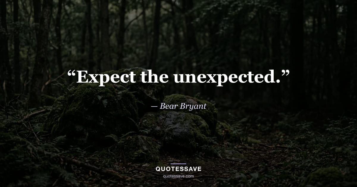 “Expect the unexpected.” — Bear Bryant
