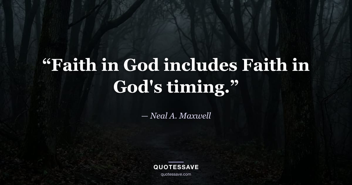 “Faith in God includes Faith in God's timing.” — Neal A. Maxwell