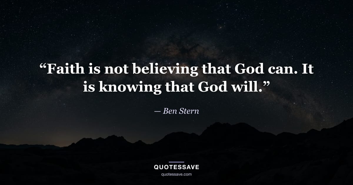 “Faith is not believing that God can. It is knowing that God will.” — Ben Stern