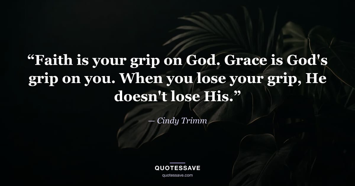 “Faith is your grip on God. Grace is God's grip on you. When you lose your grip, He doesn't lose His.” — Cindy Trimm