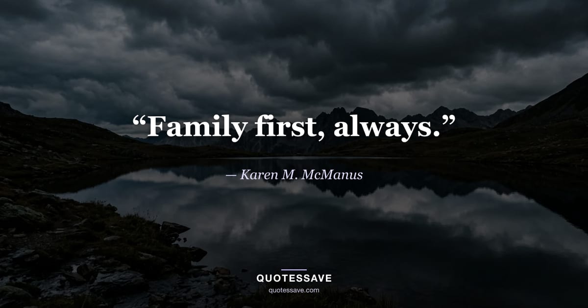 “Family first, always.” — Karen M. McManus
