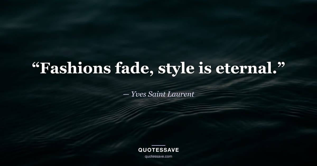 “Fashions fade, style is eternal.” — Yves Saint Laurent