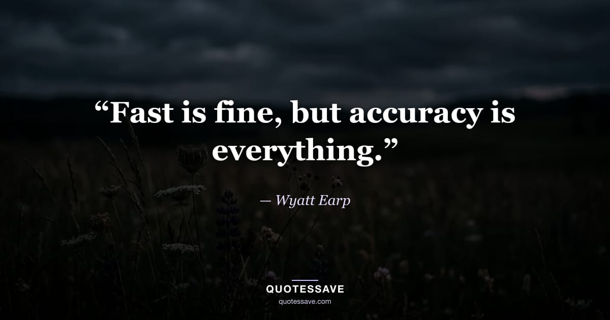 “Fast is fine, but accuracy is everything.” — Wyatt Earp