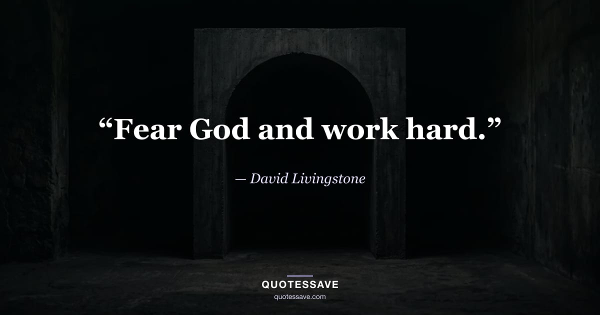 “Fear God and work hard.” — David Livingstone