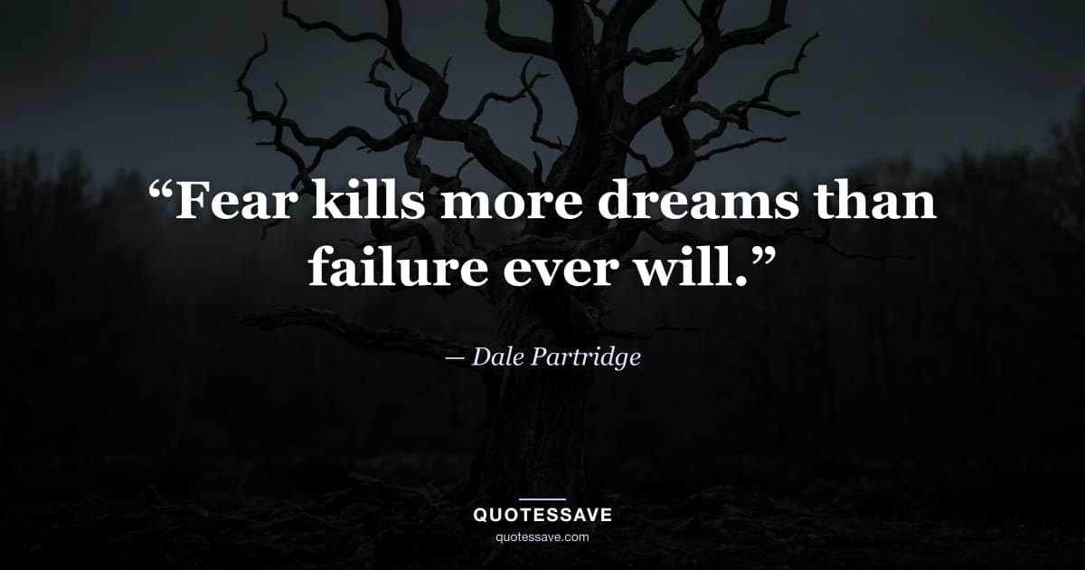 “Fear kills more dreams than failure ever will.” — Dale Partridge