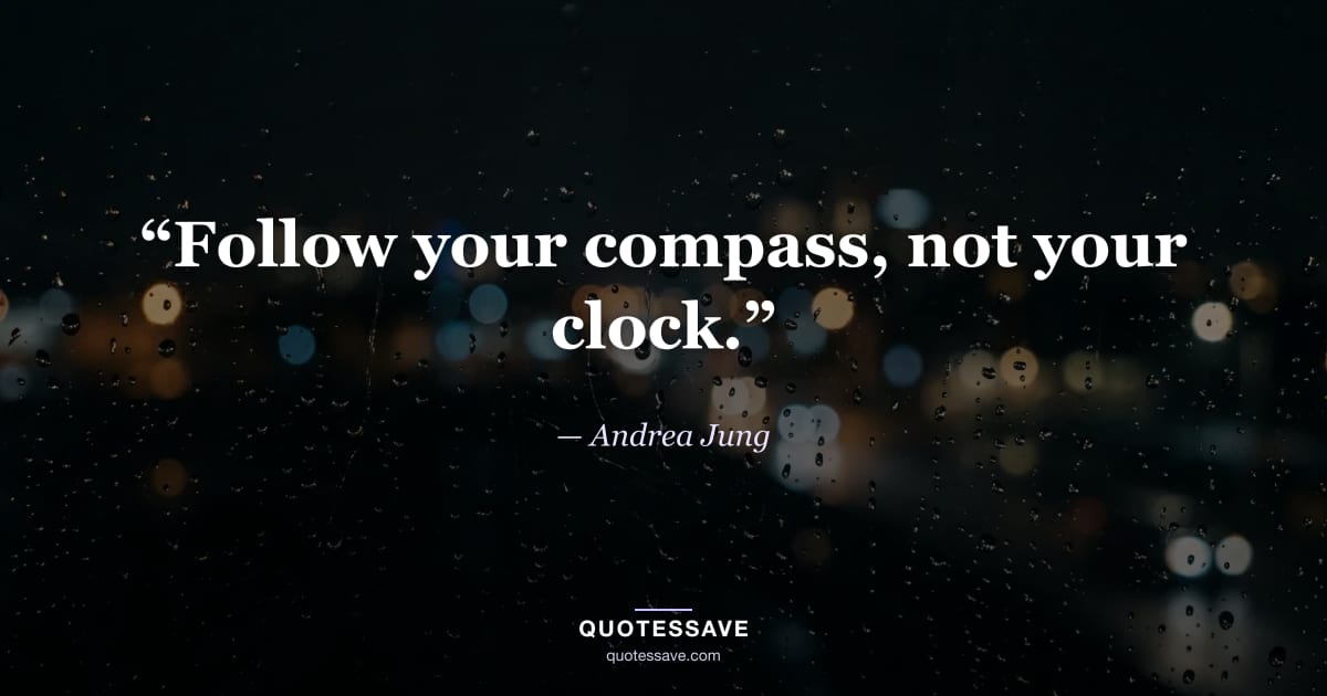“Follow your compass, not your clock.” — Andrea Jung