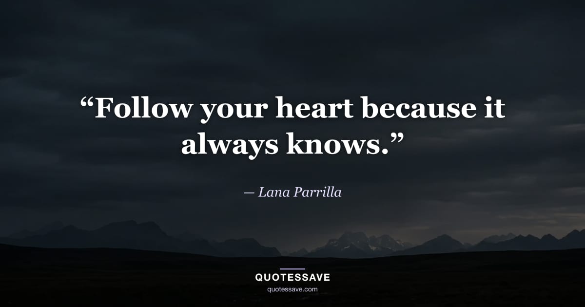 “Follow your heart because it always knows.” — Lana Parrilla