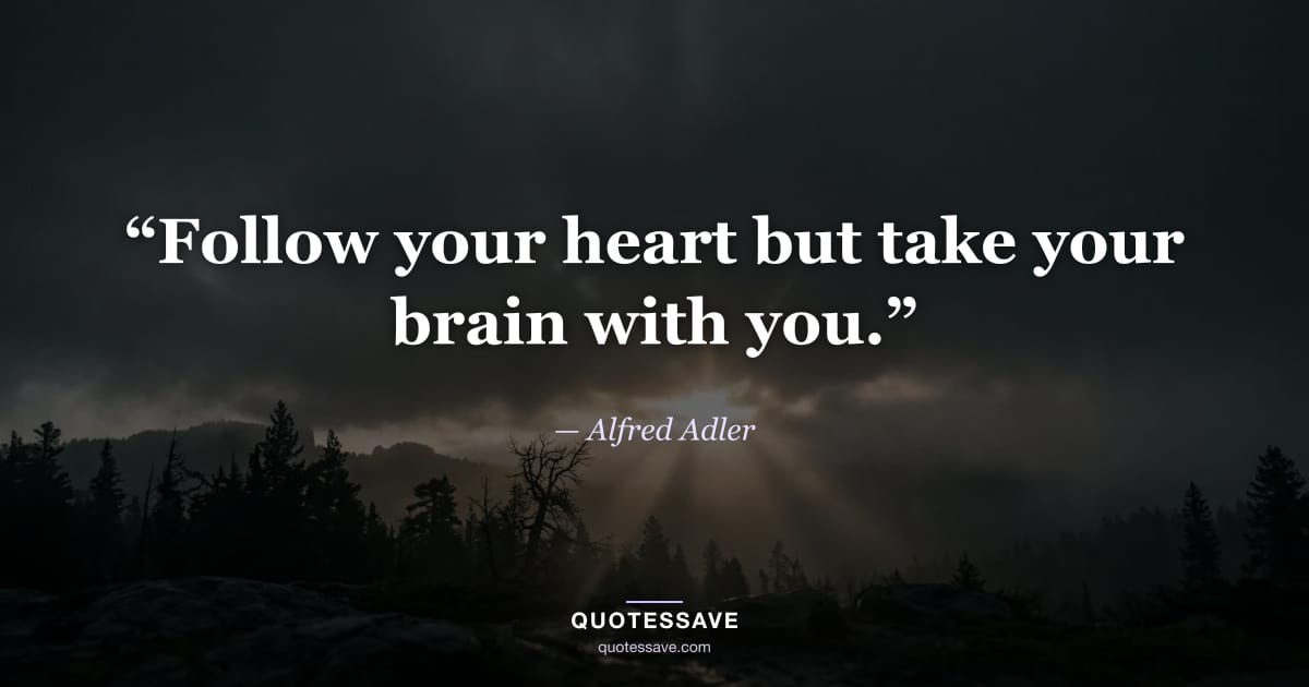 “Follow your heart but take your brain with you.” — Alfred Adler