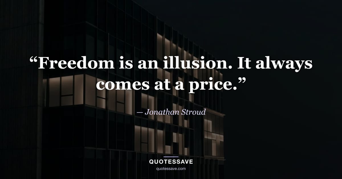 “Freedom is an illusion. It always comes at a price.” — Jonathan Stroud