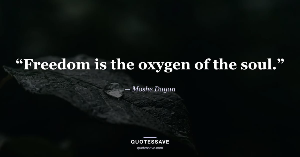 “Freedom is the oxygen of the soul.” — Moshe Dayan