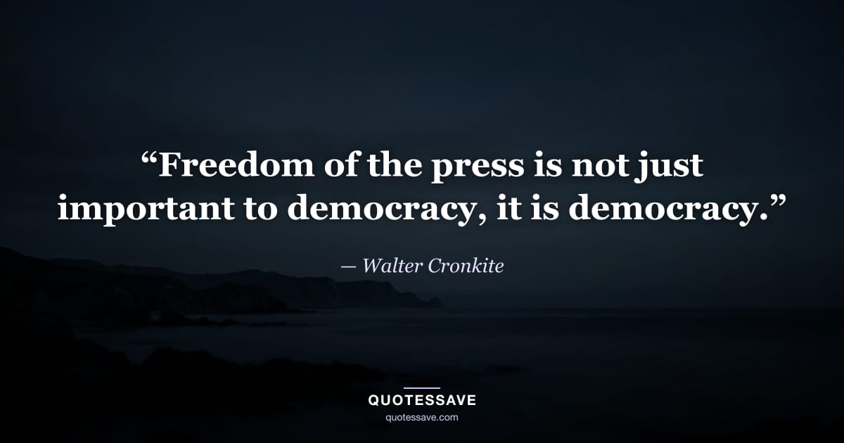 “Freedom of the press is not just important to democracy, it is democracy.” — Walter Cronkite