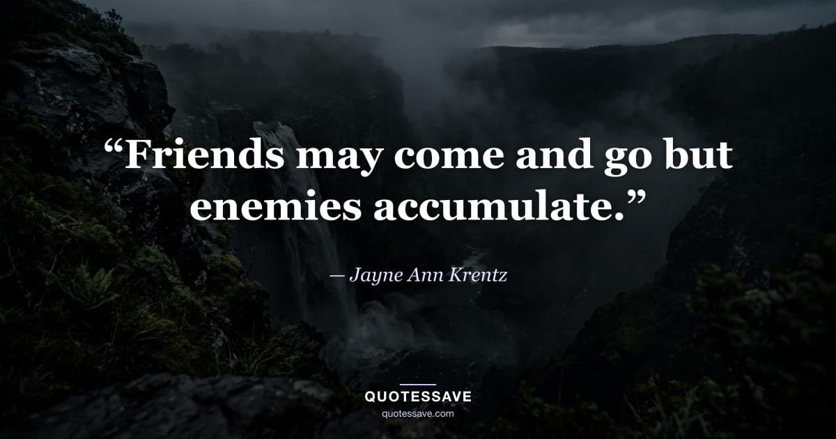 “Friends may come and go but enemies accumulate.” — Jayne Ann Krentz