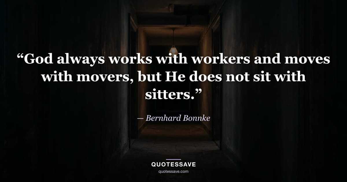 “God always works with workers and moves with movers, but He does not sit with sitters.” — Bernhard Bonnke