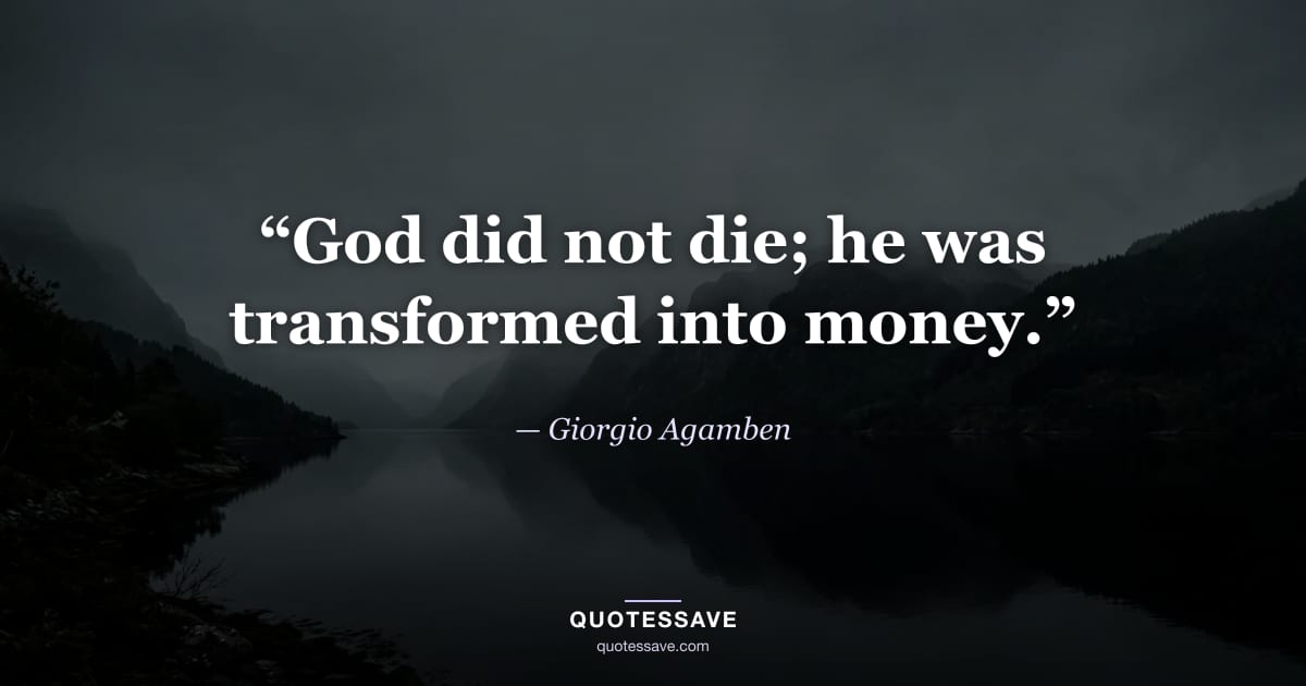 “God did not die; he was transformed into money.” — Giorgio Agamben
