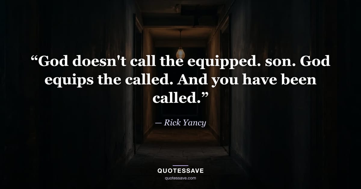 “God doesn't call the equipped. son. God equips the called. And you have been called.” — Rick Yancy