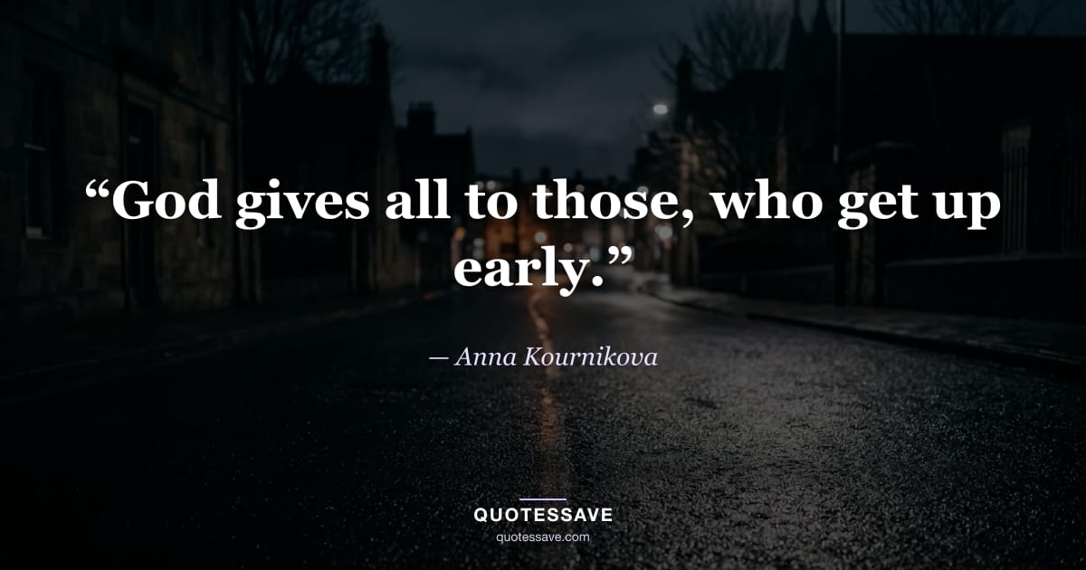 “God gives all to those, who get up early.” — Anna Kournikova