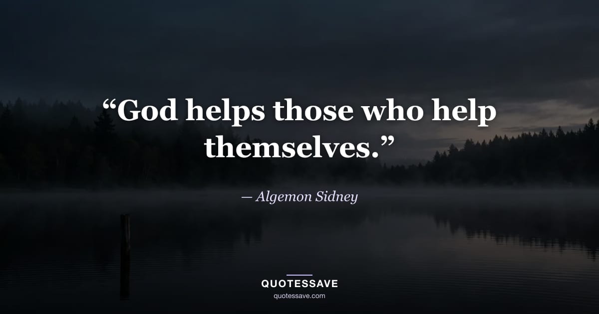 “God helps those who help themselves.” — Algemon Sidney