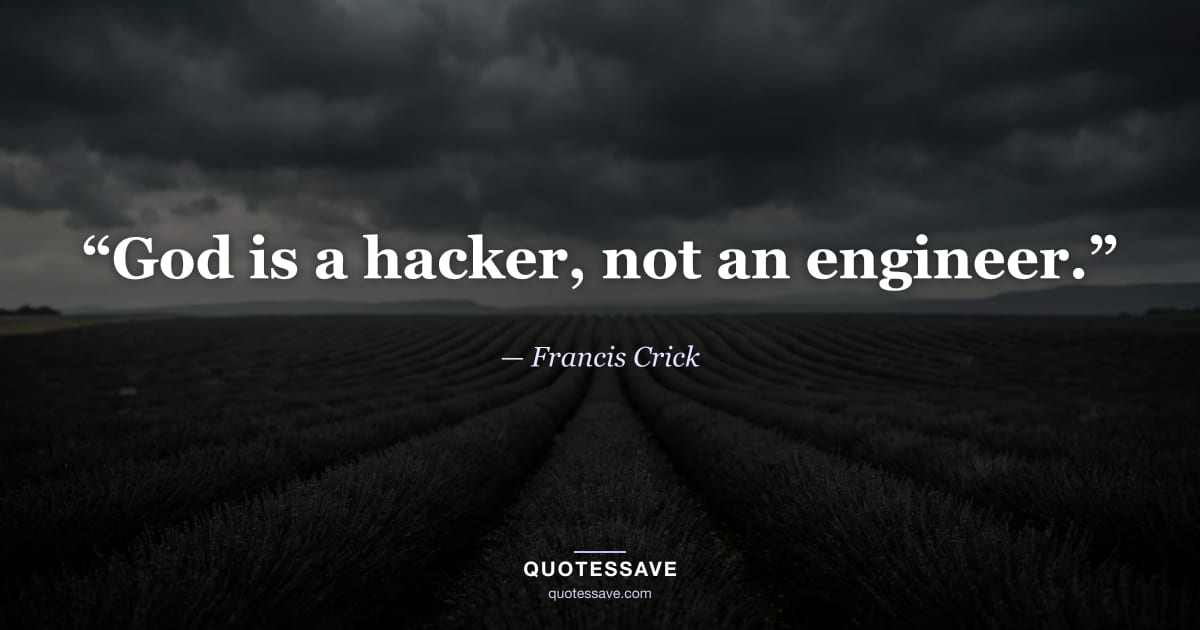 “God is a hacker, not an engineer.” — Francis Crick