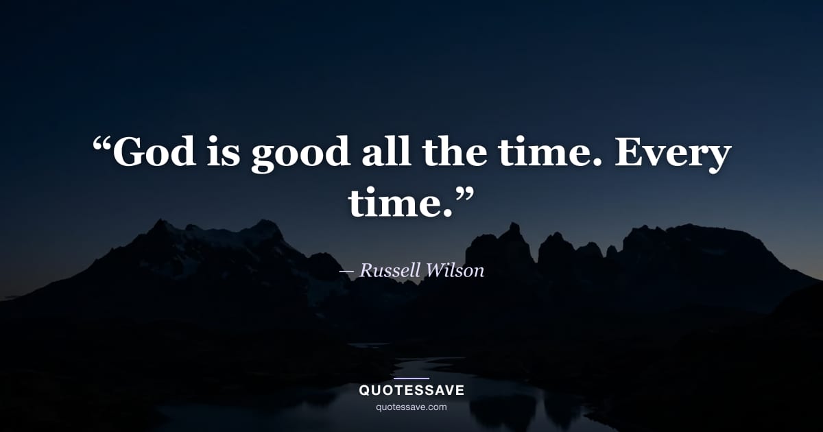 “God is good all the time. Every time.” — Russell Wilson