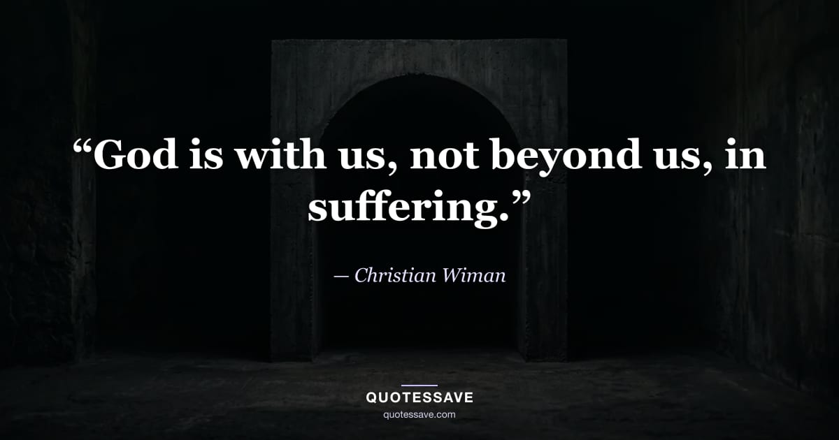“God is with us, not beyond us, in suffering.” — Christian Wiman