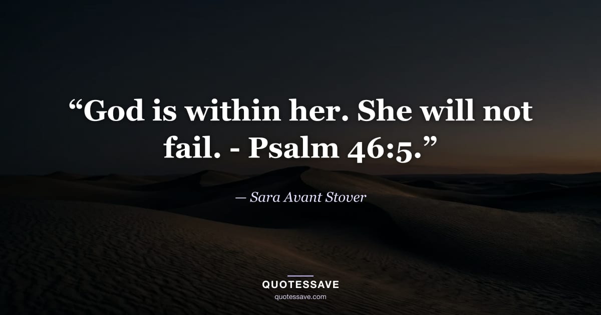 “God is within her. She will not fail. - Psalm 46:5.” — Sara Avant Stover