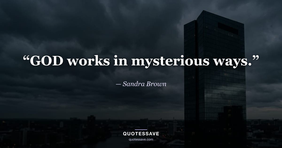 “GOD works in mysterious ways.” — Sandra Brown