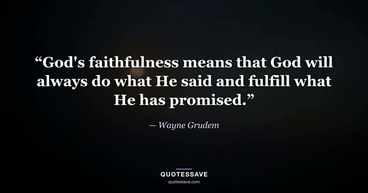 “God's faithfulness means that God will always do what He said and fulfill what He has promised.” — Wayne Grudem