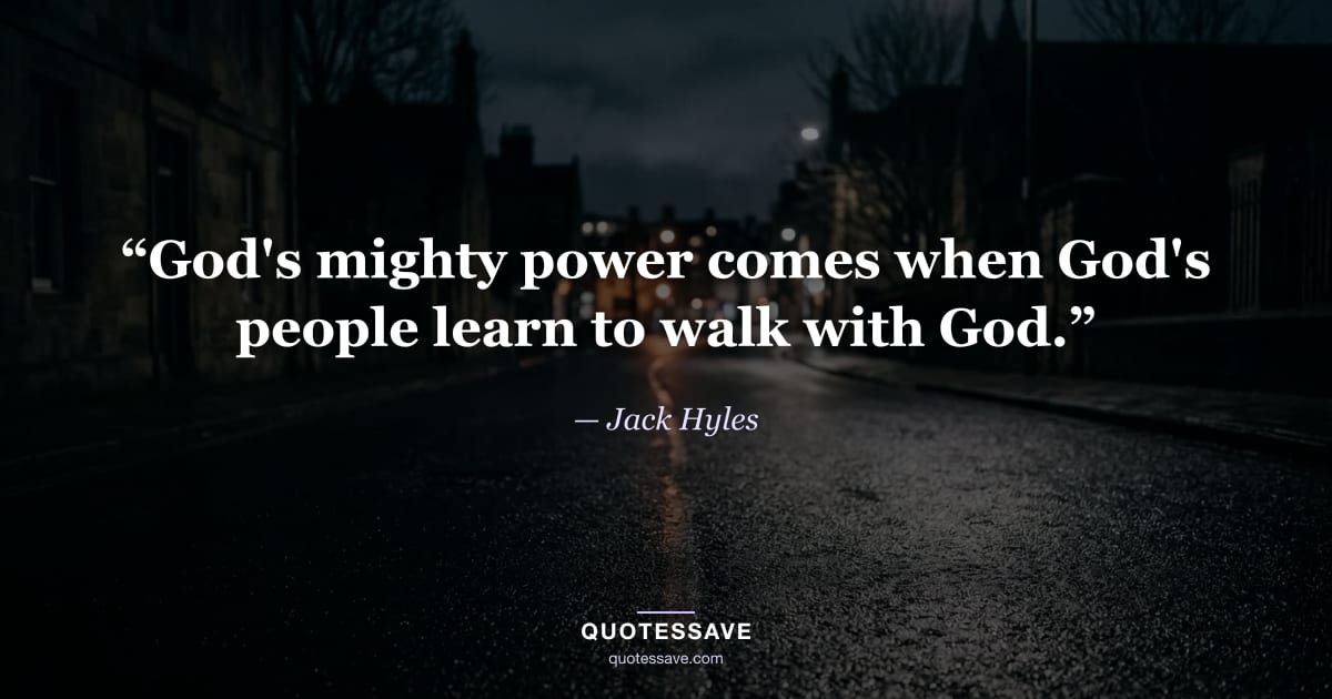 “God's mighty power comes when God's people learn to walk with God.” — Jack Hyles
