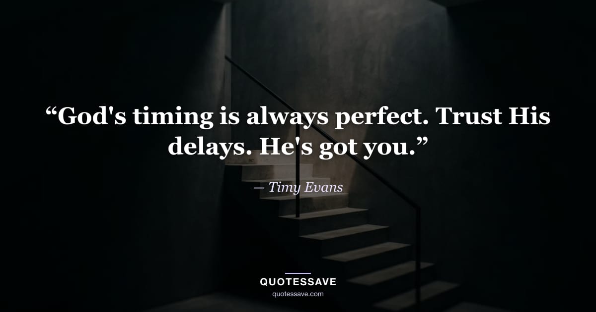 “God's timing is always perfect. Trust His delays. He's got you.” — Timy Evans