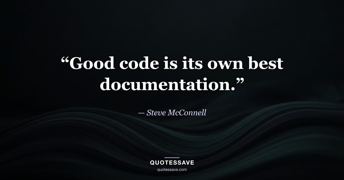 “Good code is its own best documentation.” — Steve McConnell