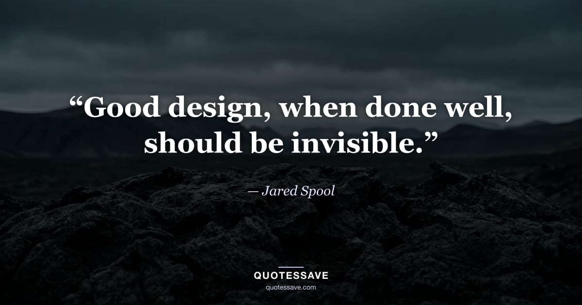 “Good design, when done well, should be invisible.” — Jared Spool
