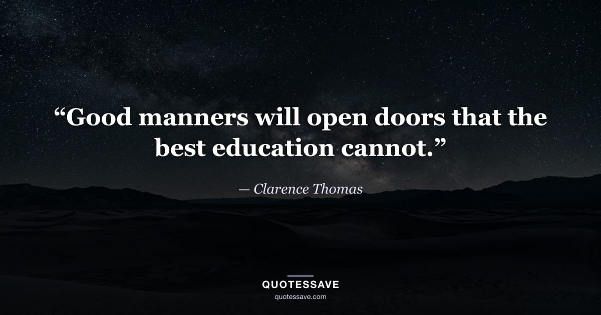 “Good manners will open doors that the best education cannot.” — Clarence Thomas