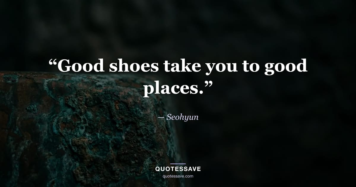 “Good shoes take you to good places.” — Seohyun