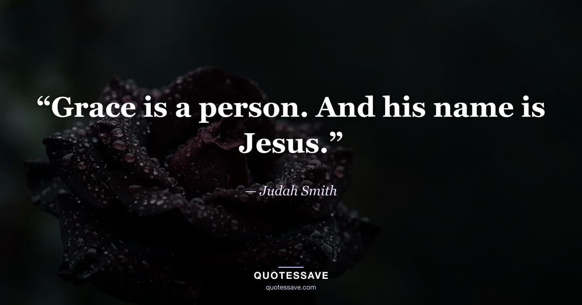 “Grace is a person. And his name is Jesus.” — Judah Smith