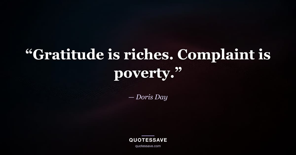 “Gratitude is riches. Complaint is poverty.” — Doris Day