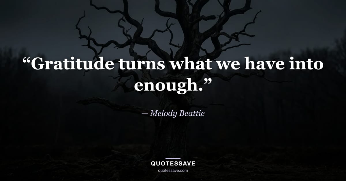 “Gratitude turns what we have into enough.” — Melody Beattie