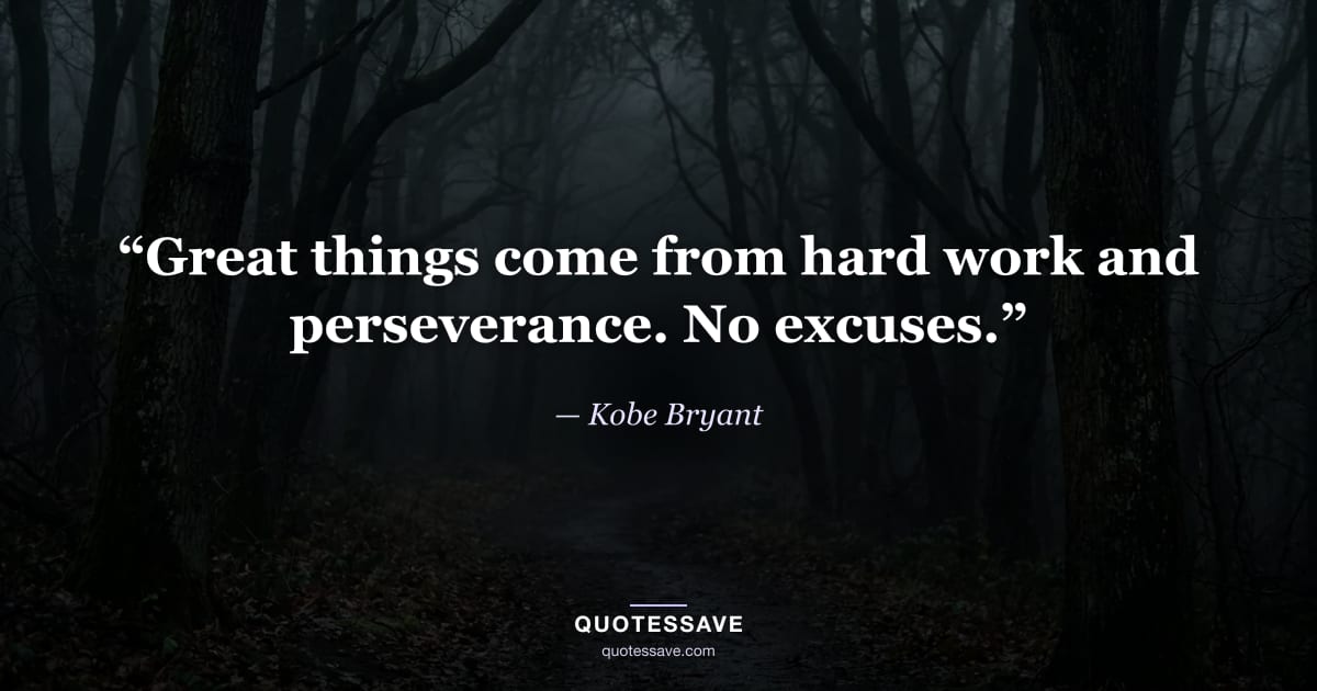 “Great things come from hard work and perseverance. No excuses.” — Kobe Bryant