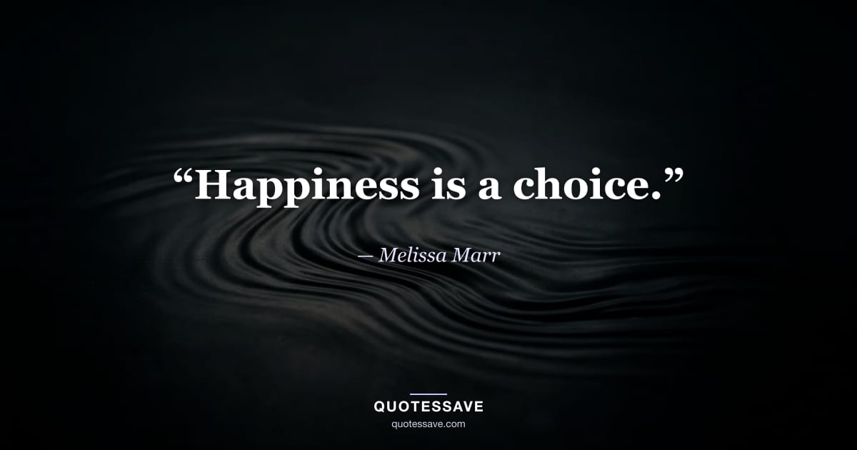 “Happiness is a choice.” — Melissa Marr