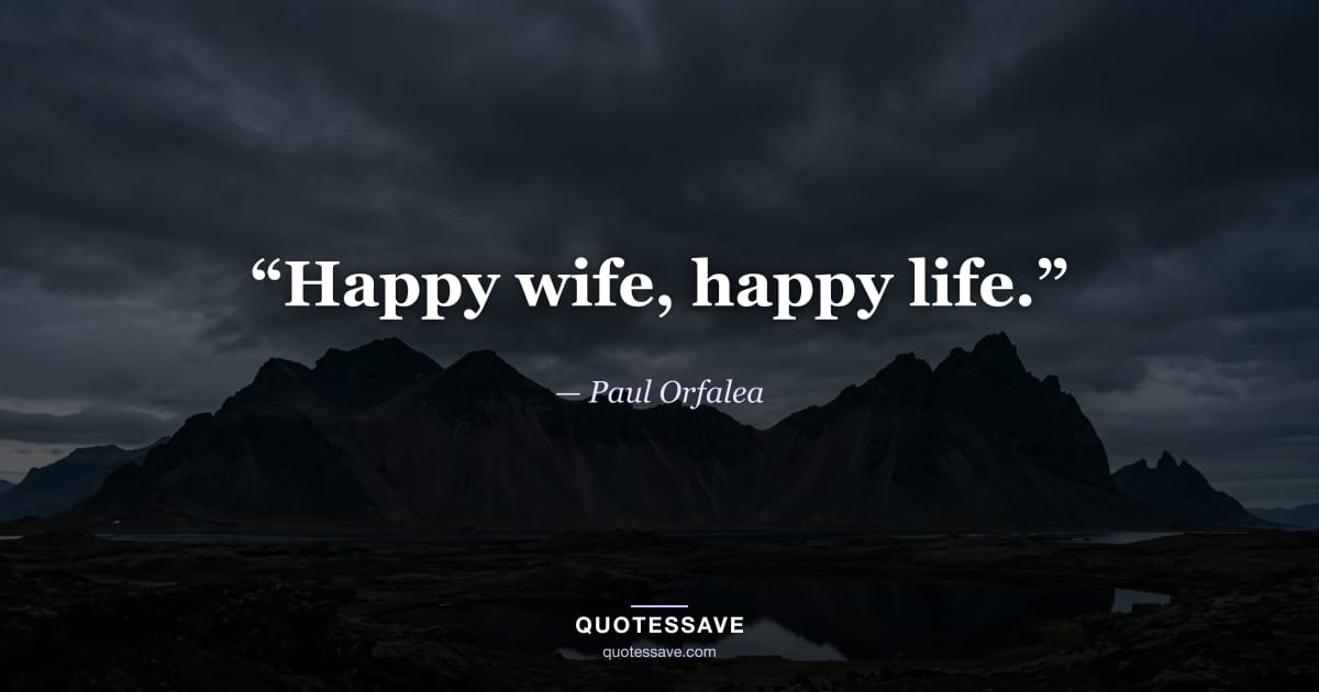 “Happy wife, happy life.” — Paul Orfalea