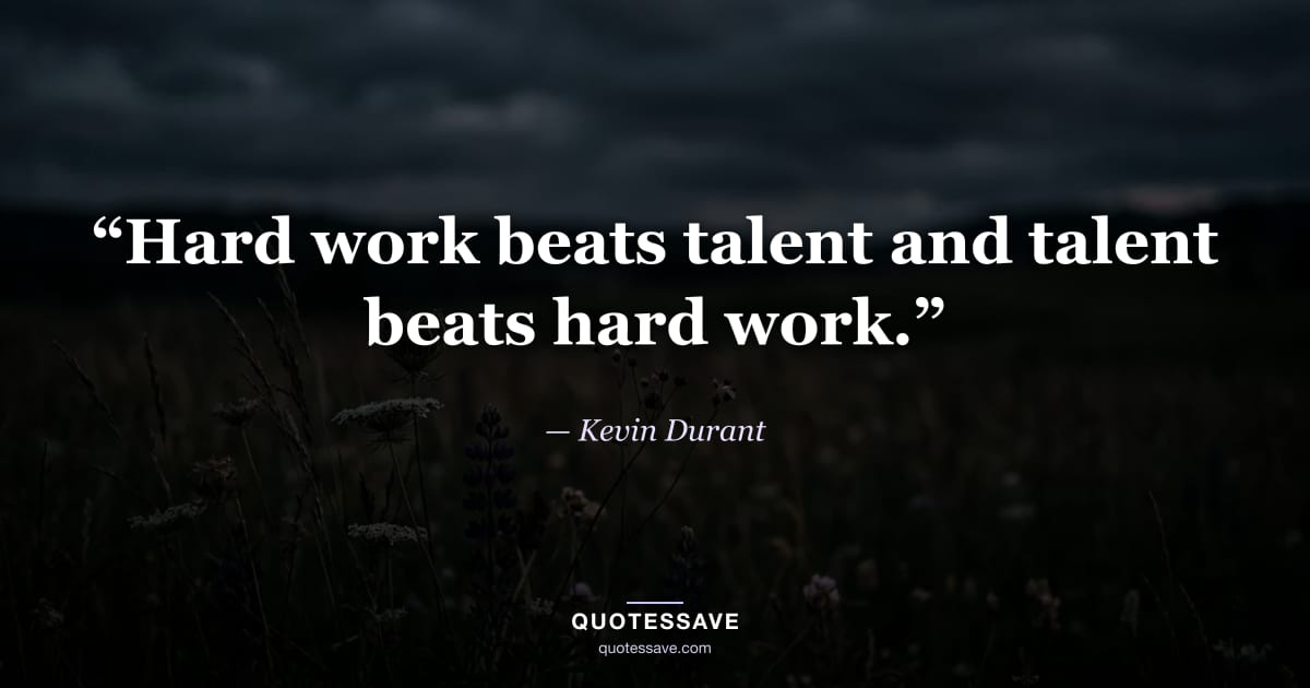 “Hard work beats talent and talent beats hard work.” — Kevin Durant