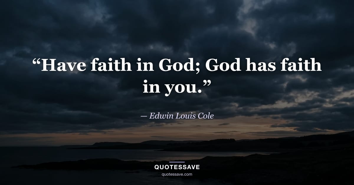 “Have faith in God; God has faith in you.” — Edwin Louis Cole