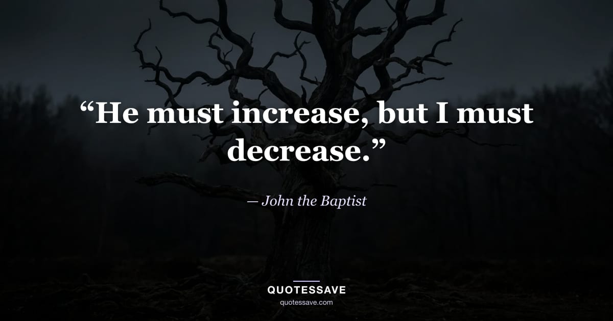 “He must increase, but I must decrease.” — John the Baptist