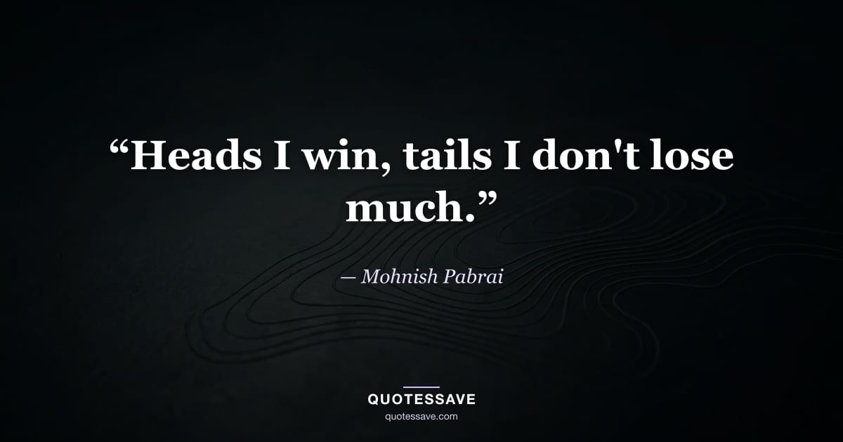 “Heads I win, tails I don't lose much.” — Mohnish Pabrai