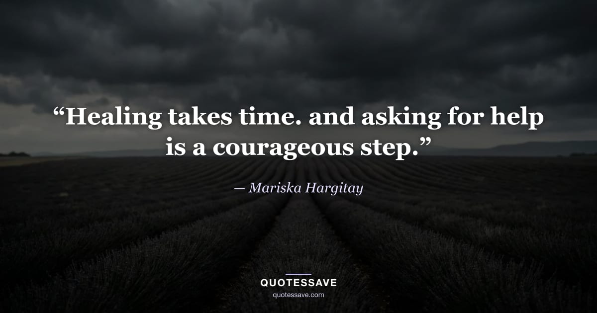 “Healing takes time. and asking for help is a courageous step.” — Mariska Hargitay